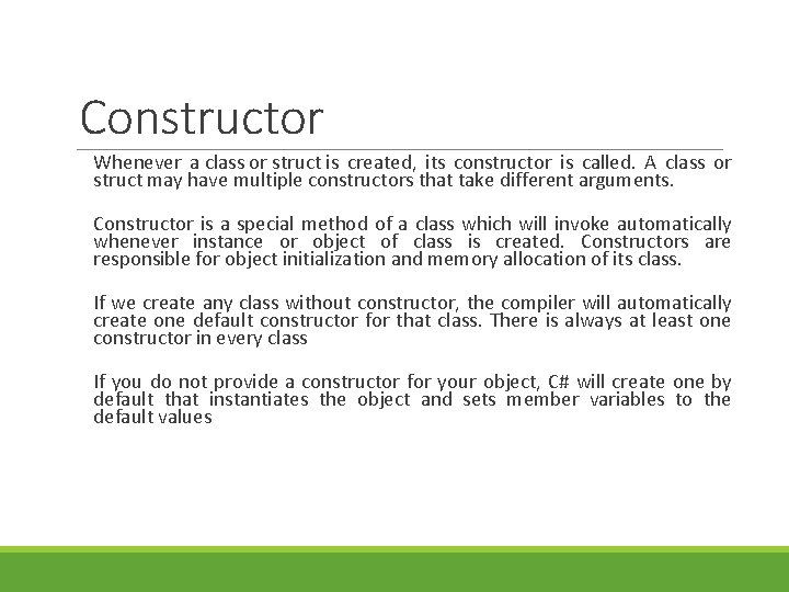 Constructor Whenever a class or struct is created, its constructor is called. A class