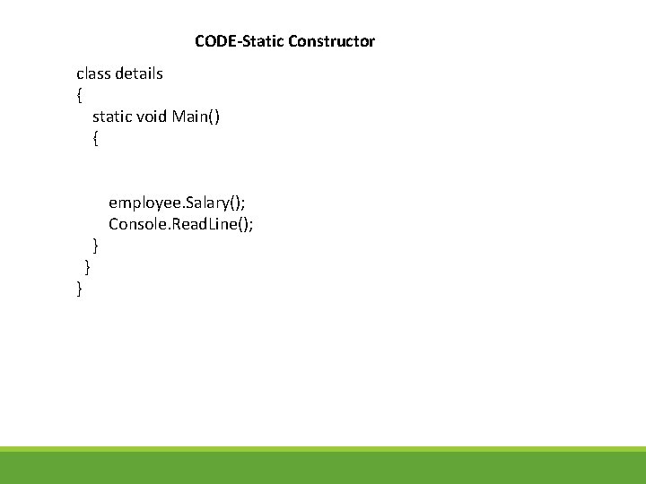 CODE-Static Constructor class details { static void Main() { } } } employee. Salary();