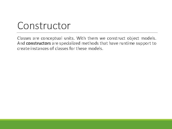 Constructor Classes are conceptual units. With them we construct object models. And constructors are