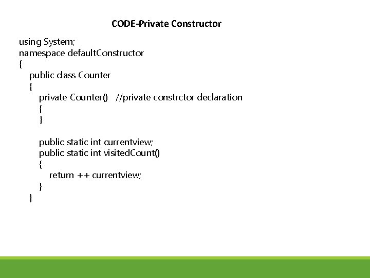 CODE-Private Constructor using System; namespace default. Constructor { public class Counter { private Counter()