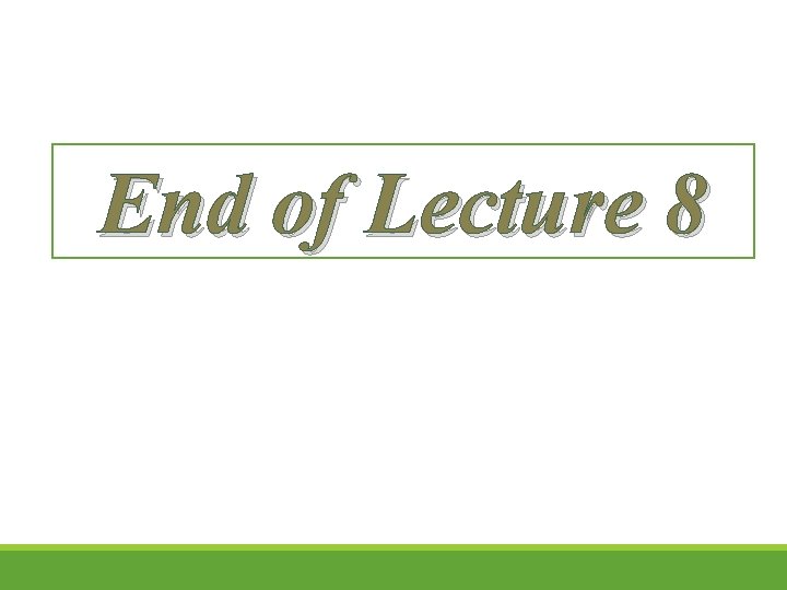End of Lecture 8 