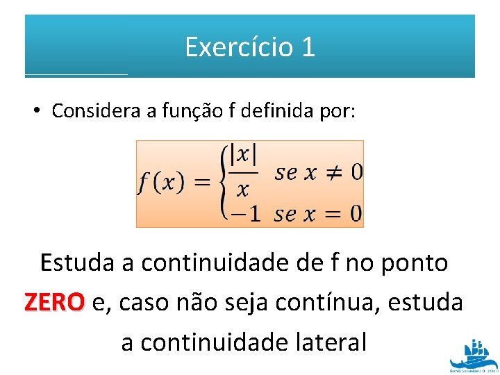 Exercício 1 • Considera a função f definida por: Estuda a continuidade de f