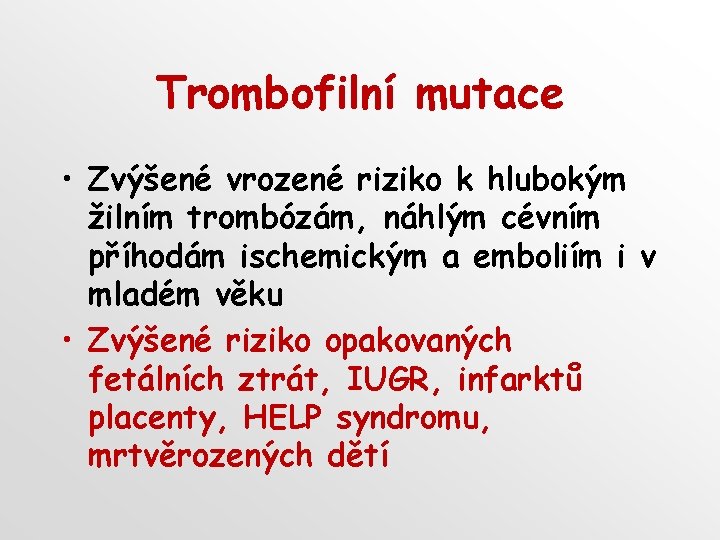 Trombofilní mutace • Zvýšené vrozené riziko k hlubokým žilním trombózám, náhlým cévním příhodám ischemickým