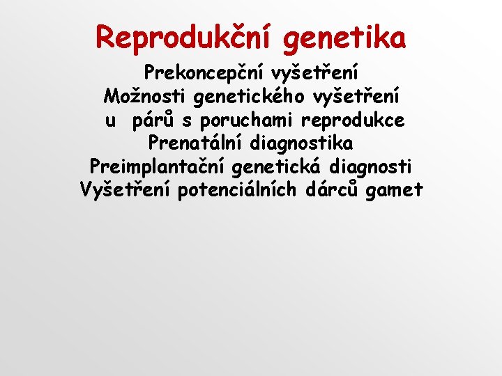 Reprodukční genetika Prekoncepční vyšetření Možnosti genetického vyšetření u párů s poruchami reprodukce Prenatální diagnostika