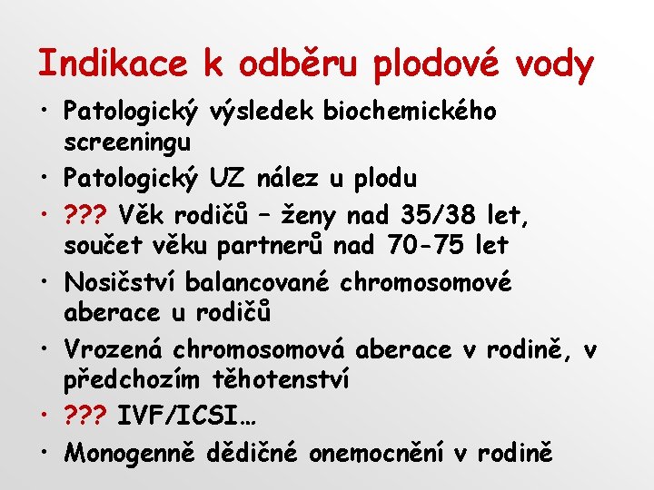 Indikace k odběru plodové vody • Patologický výsledek biochemického screeningu • Patologický UZ nález