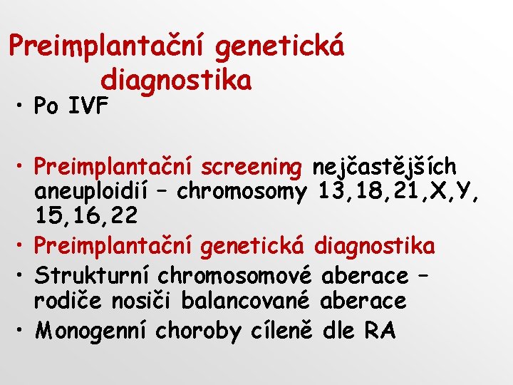 Preimplantační genetická diagnostika • Po IVF • Preimplantační screening nejčastějších aneuploidií – chromosomy 13,
