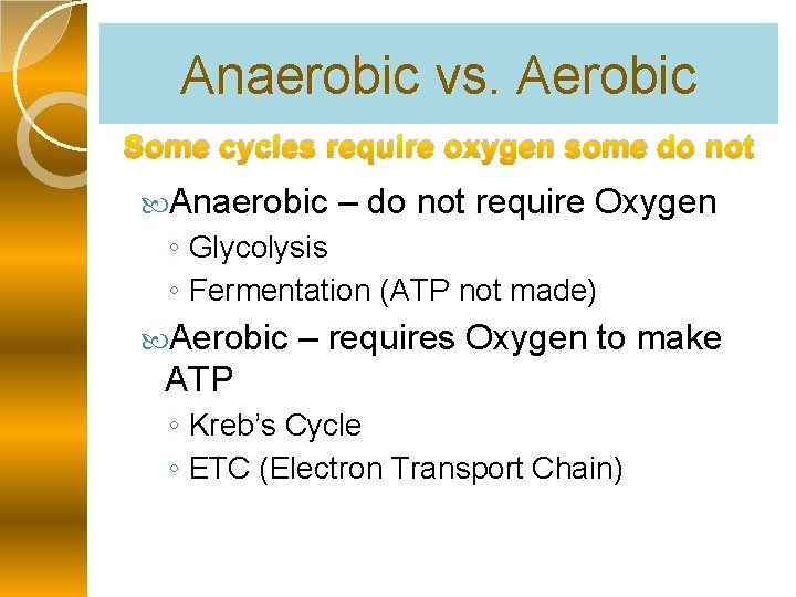 Anaerobic vs. Aerobic Some cycles require oxygen some do not Anaerobic – do not