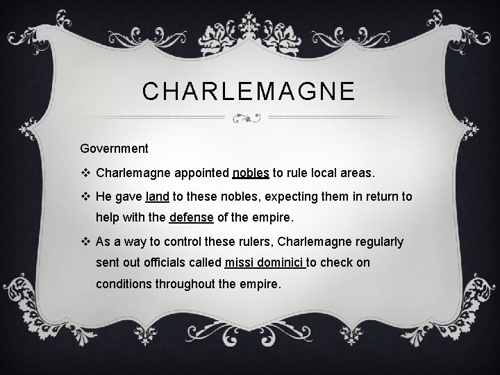 CHARLEMAGNE Government v Charlemagne appointed nobles to rule local areas. v He gave land