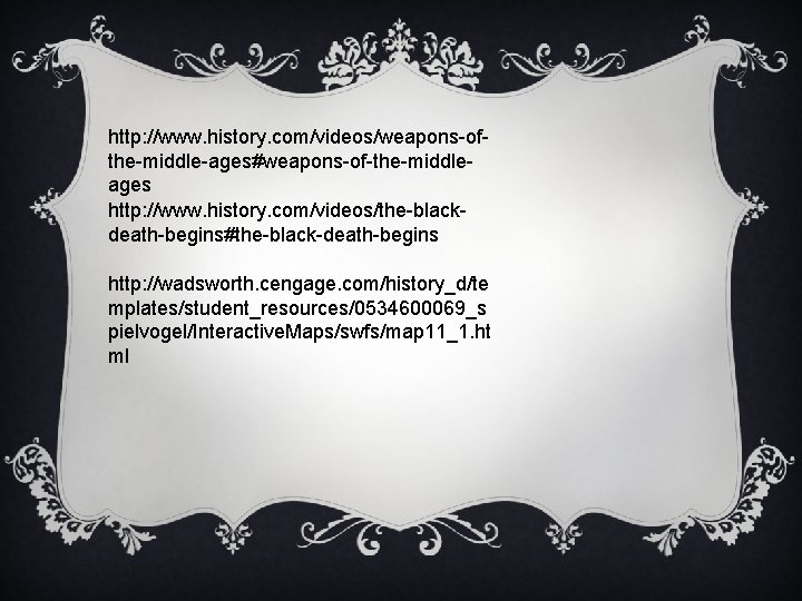 http: //www. history. com/videos/weapons-ofthe-middle-ages#weapons-of-the-middleages http: //www. history. com/videos/the-blackdeath-begins#the-black-death-begins http: //wadsworth. cengage. com/history_d/te mplates/student_resources/0534600069_s pielvogel/Interactive.