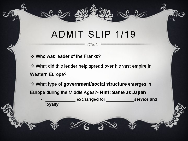 ADMIT SLIP 1/19 v Who was leader of the Franks? v What did this