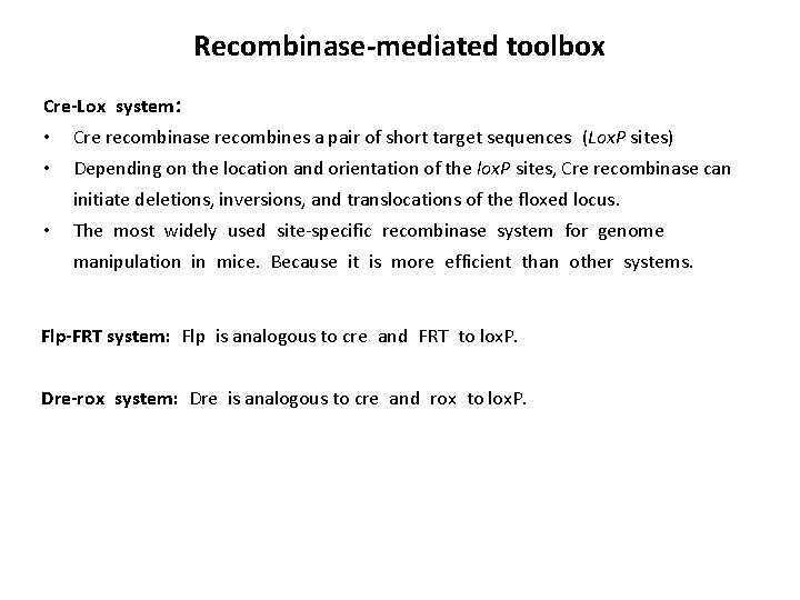 Recombinase-mediated toolbox Cre-Lox system: • Cre recombinase recombines a pair of short target sequences
