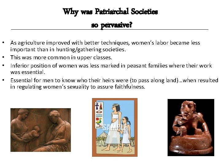 Why was Patriarchal Societies so pervasive? • As agriculture improved with better techniques, women’s
