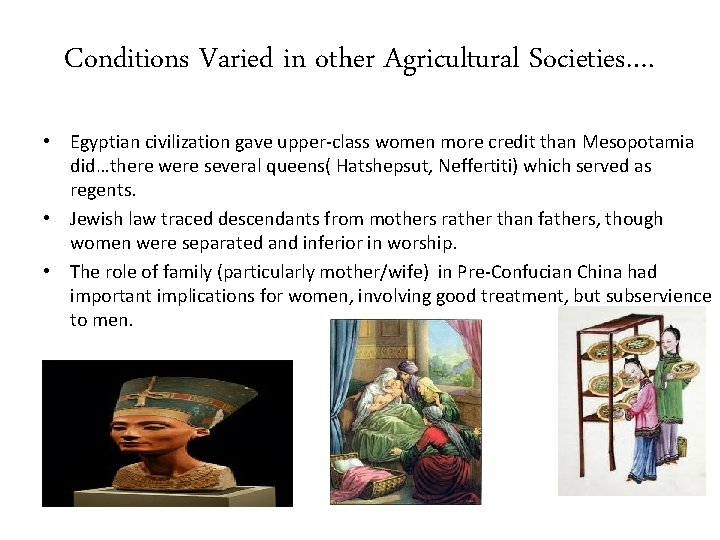 Conditions Varied in other Agricultural Societies…. • Egyptian civilization gave upper-class women more credit