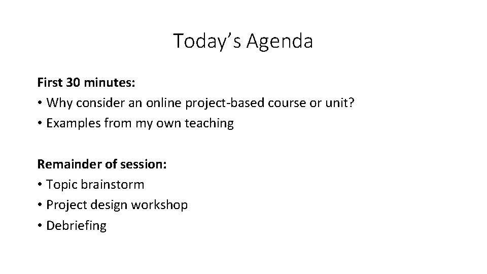 Today’s Agenda First 30 minutes: • Why consider an online project-based course or unit?