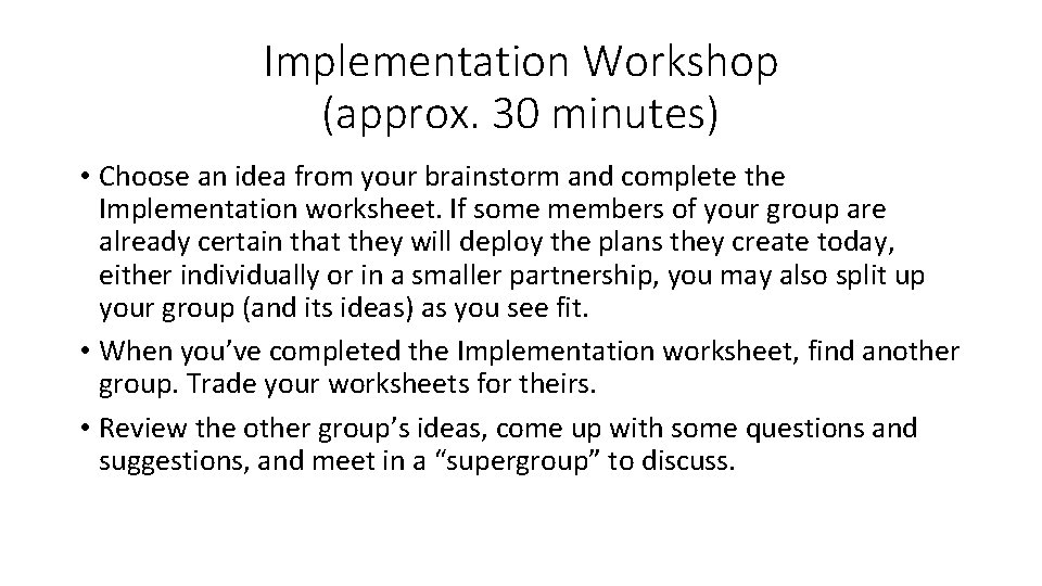 Implementation Workshop (approx. 30 minutes) • Choose an idea from your brainstorm and complete