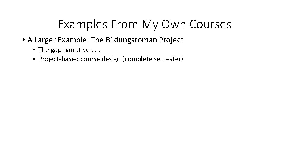Examples From My Own Courses • A Larger Example: The Bildungsroman Project • The
