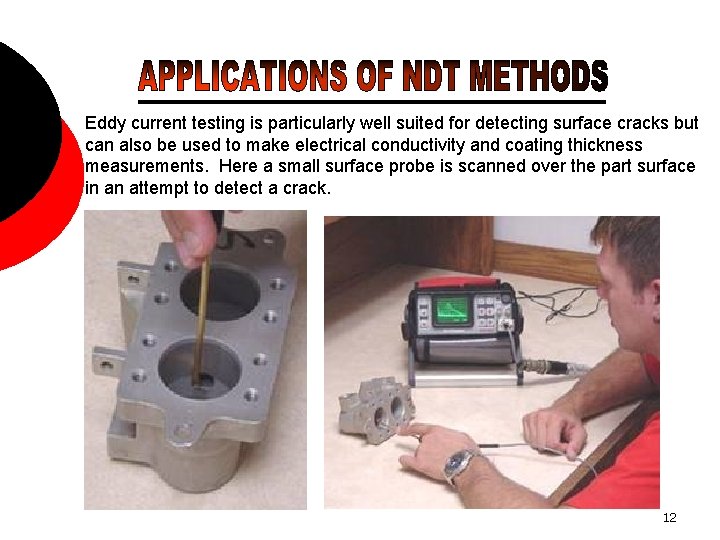Eddy current testing is particularly well suited for detecting surface cracks but can also