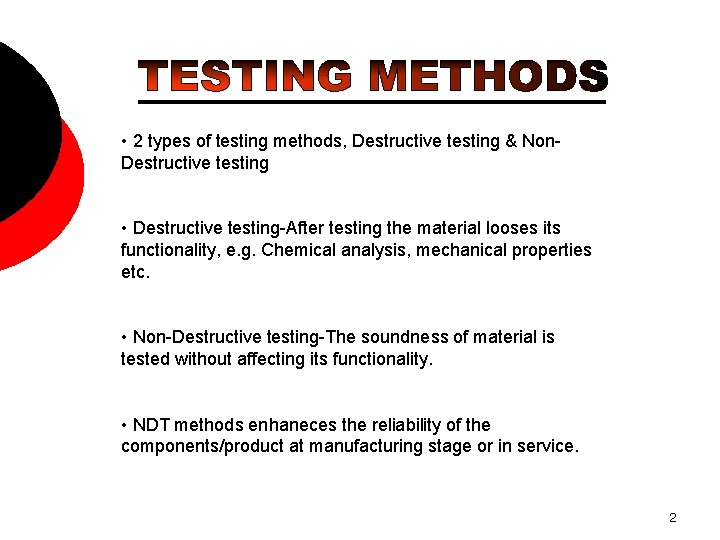  • 2 types of testing methods, Destructive testing & Non. Destructive testing •