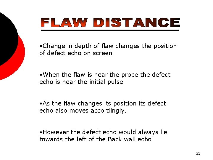  • Change in depth of flaw changes the position of defect echo on