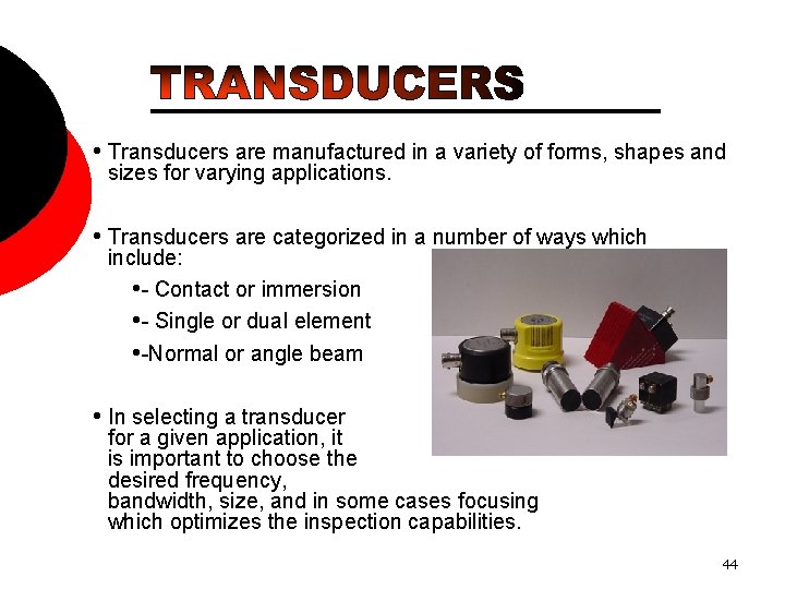  • Transducers are manufactured in a variety of forms, shapes and sizes for