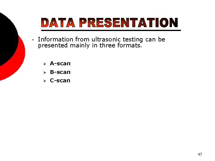  • Information from ultrasonic testing can be presented mainly in three formats. A-scan