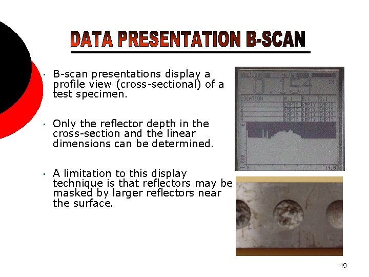  • B-scan presentations display a profile view (cross-sectional) of a test specimen. •