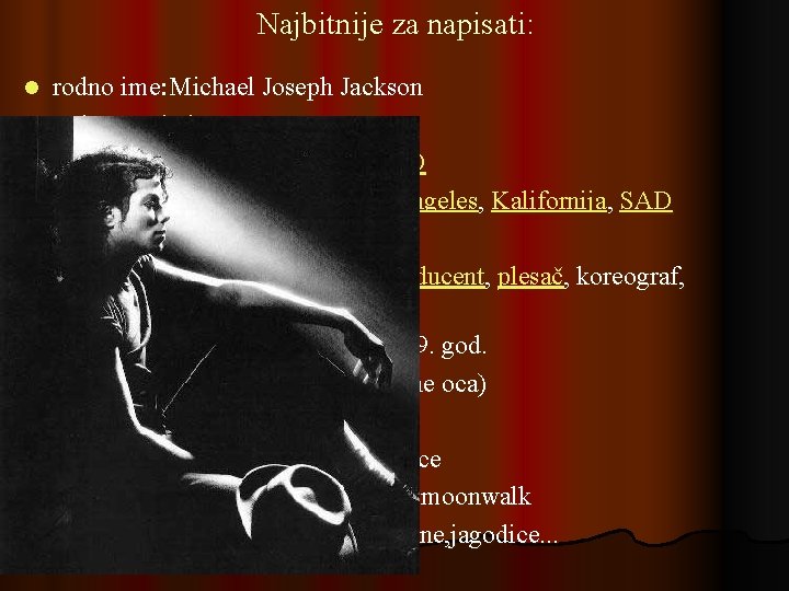 Najbitnije za napisati: l l l rodno ime: Michael Joseph Jackson rođen: 29. kolovoza