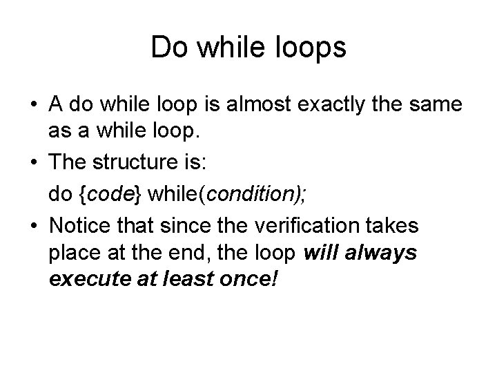 Do while loops • A do while loop is almost exactly the same as
