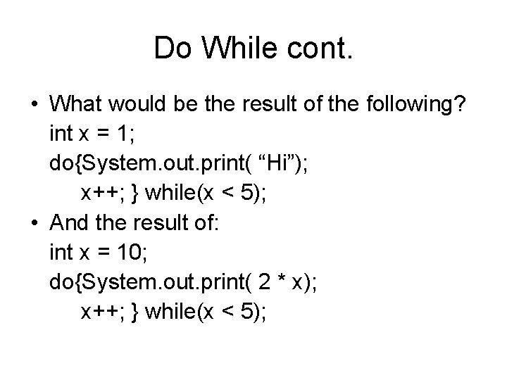 Do While cont. • What would be the result of the following? int x