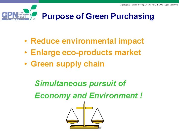 Purpose of Green Purchasing • Reduce environmental impact • Enlarge eco-products market • Green