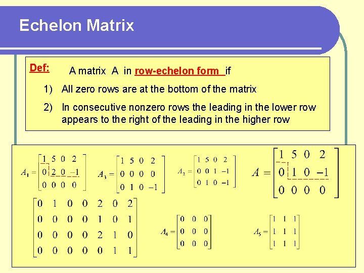 Echelon Matrix Def: A matrix A in row-echelon form if 1) All zero rows
