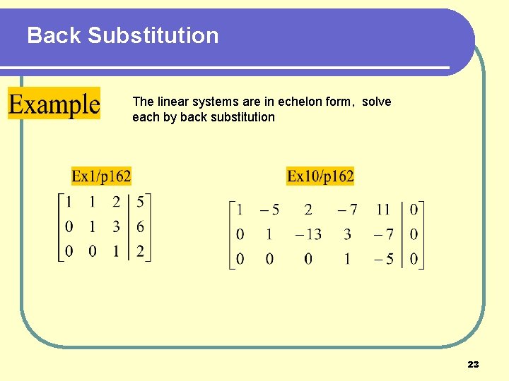 Back Substitution The linear systems are in echelon form, solve each by back substitution