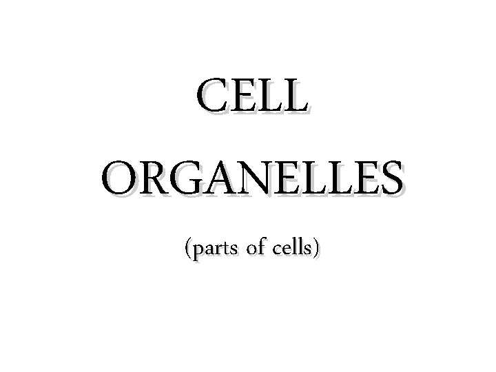 CELL ORGANELLES (parts of cells) 