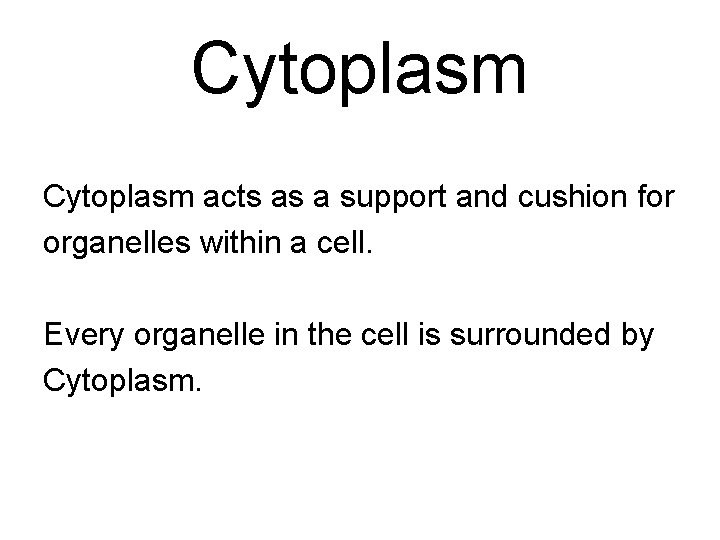 Cytoplasm acts as a support and cushion for organelles within a cell. Every organelle