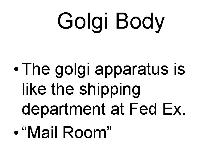 Golgi Body • The golgi apparatus is like the shipping department at Fed Ex.