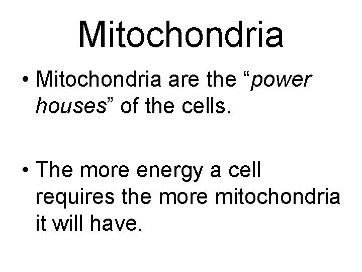 Mitochondria • Mitochondria are the “power houses” of the cells. • The more energy