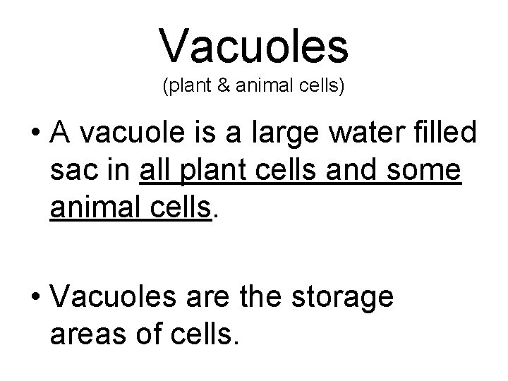 Vacuoles (plant & animal cells) • A vacuole is a large water filled sac