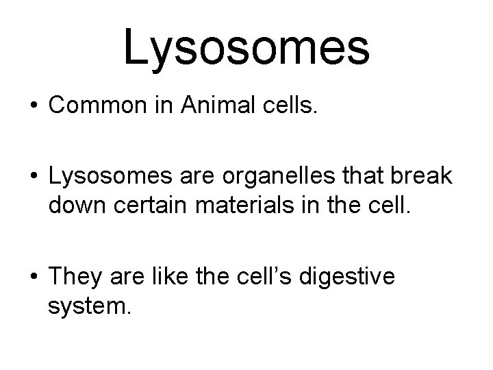 Lysosomes • Common in Animal cells. • Lysosomes are organelles that break down certain