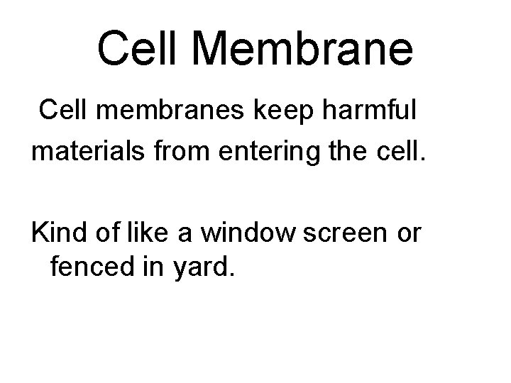 Cell Membrane Cell membranes keep harmful materials from entering the cell. Kind of like