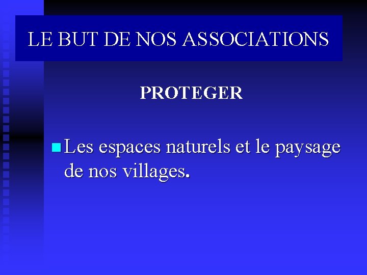 LE BUT DE NOS ASSOCIATIONS PROTEGER n Les espaces naturels et le paysage de