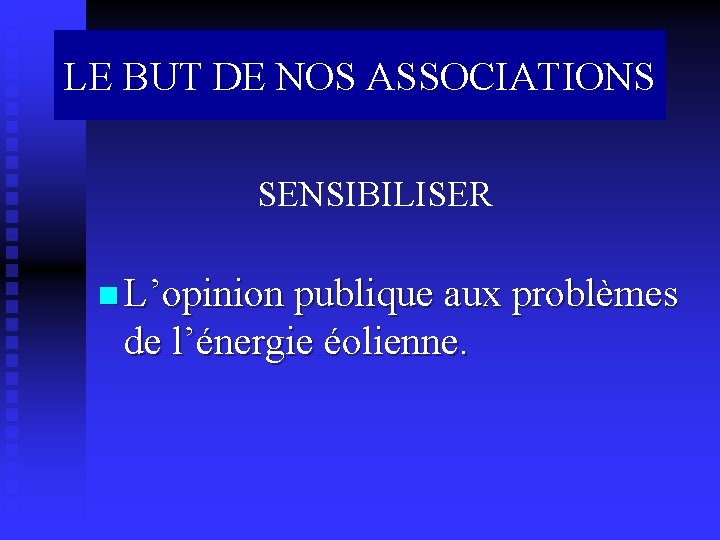 LE BUT DE NOS ASSOCIATIONS SENSIBILISER n L’opinion publique aux problèmes de l’énergie éolienne.