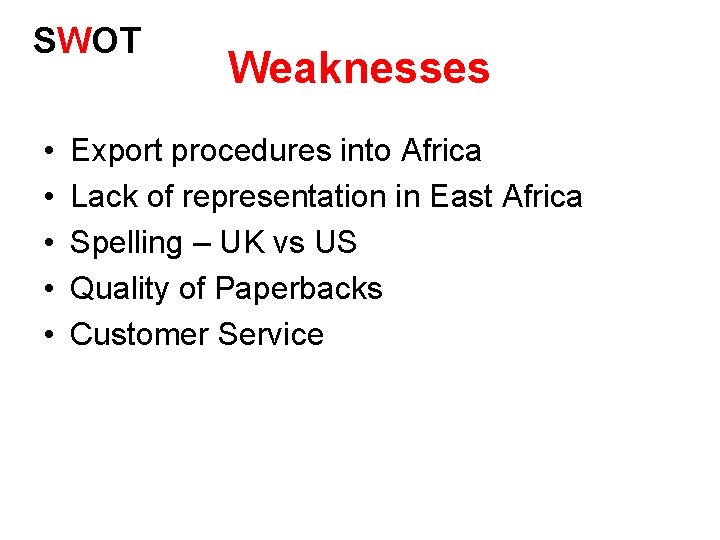 SWOT • • • Weaknesses Export procedures into Africa Lack of representation in East