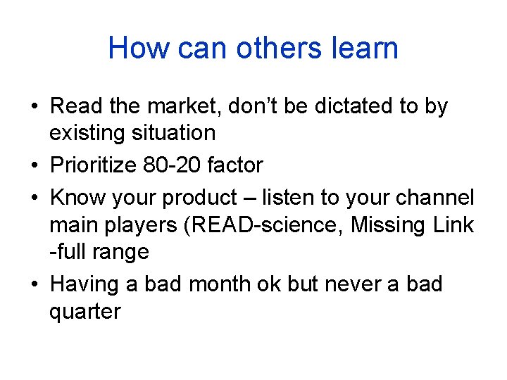 How can others learn • Read the market, don’t be dictated to by existing