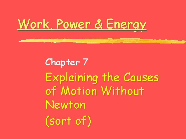 Work, Power & Energy Chapter 7 Explaining the Causes of Motion Without Newton (sort