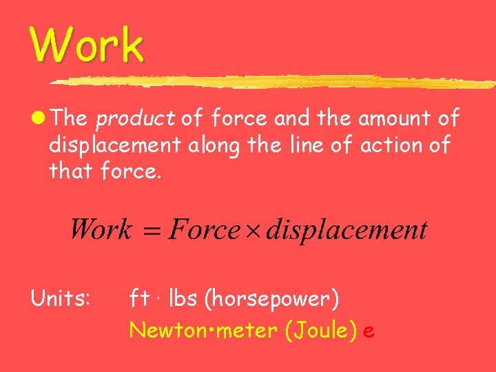 Work l The product of force and the amount of displacement along the line