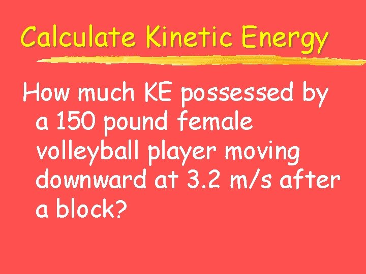 Calculate Kinetic Energy How much KE possessed by a 150 pound female volleyball player