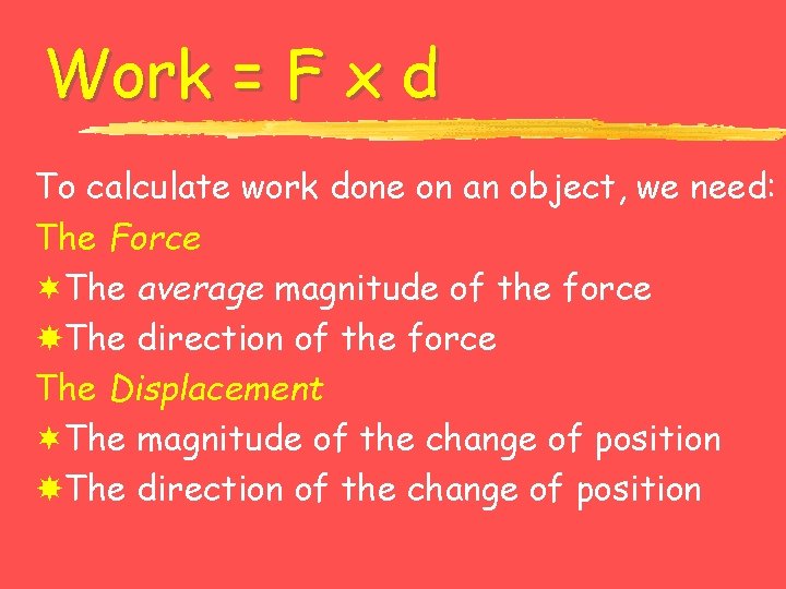 Work = F x d To calculate work done on an object, we need: