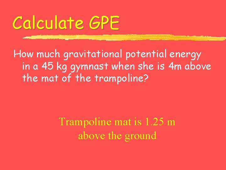 Calculate GPE How much gravitational potential energy in a 45 kg gymnast when she