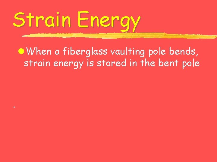 Strain Energy l When a fiberglass vaulting pole bends, strain energy is stored in