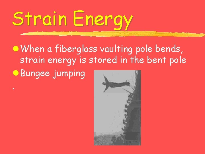Strain Energy l When a fiberglass vaulting pole bends, strain energy is stored in